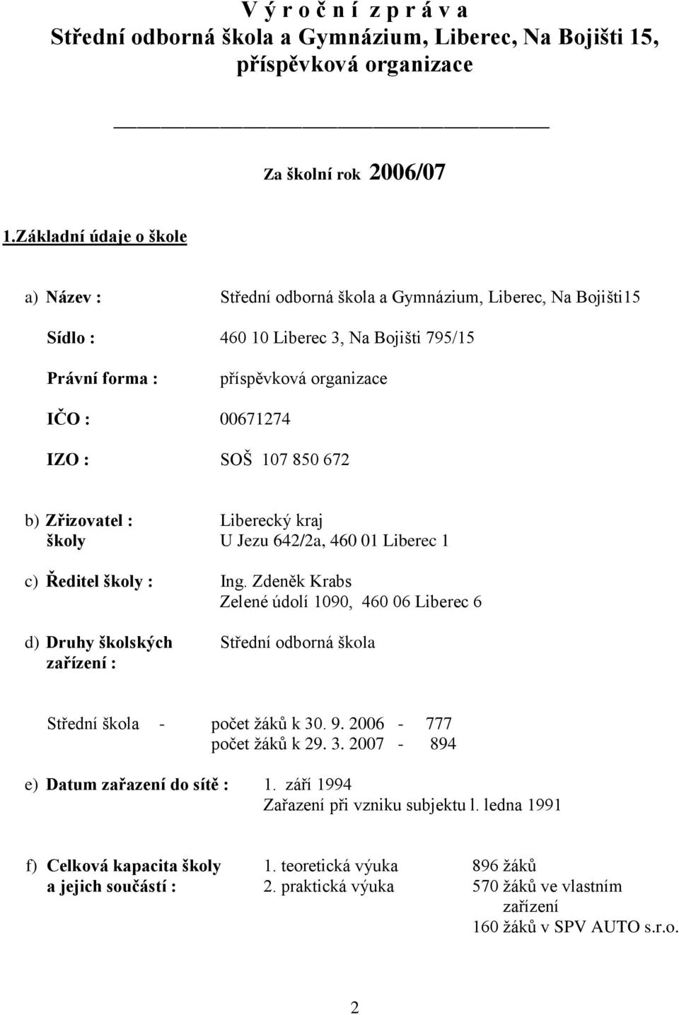 107 850 672 b) Zřizovatel : Liberecký kraj školy U Jezu 642/2a, 460 01 Liberec 1 c) Ředitel školy : Ing.