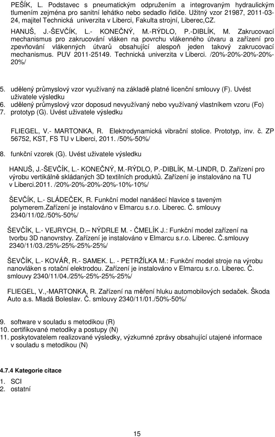 Zakrucovací mechanismus pro zakrucování vláken na povrchu vlákenného útvaru a zařízení pro zpevňování vlákenných útvarů obsahující alespoň jeden takový zakrucovací mechanismus. PUV 2011-25149.