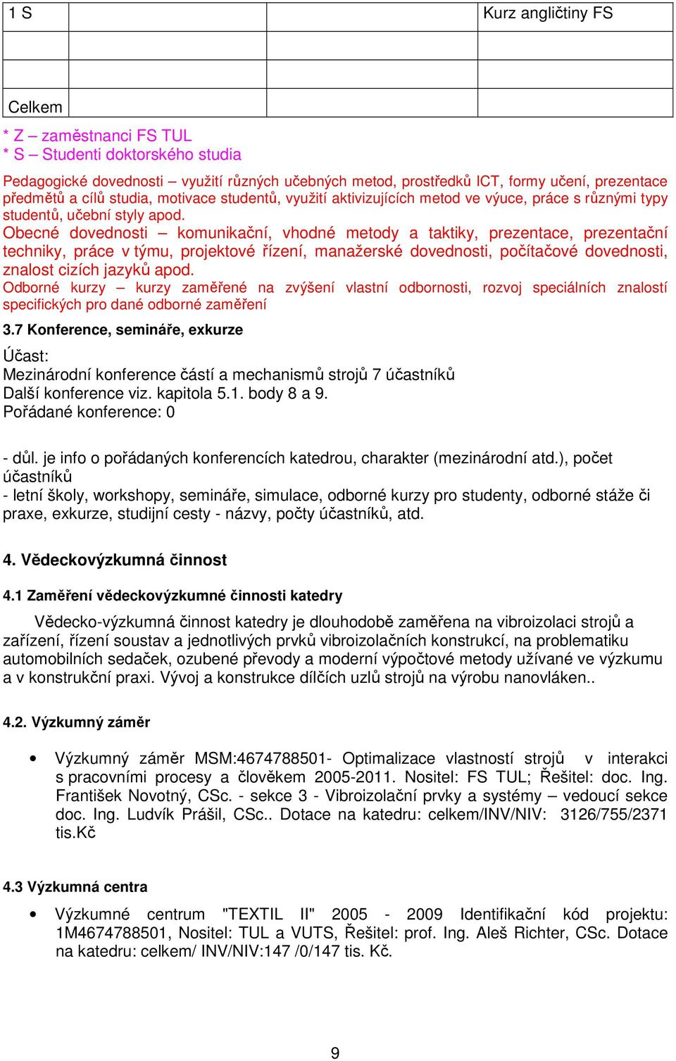 Obecné dovednosti komunikační, vhodné metody a taktiky, prezentace, prezentační techniky, práce v týmu, projektové řízení, manažerské dovednosti, počítačové dovednosti, znalost cizích jazyků apod.