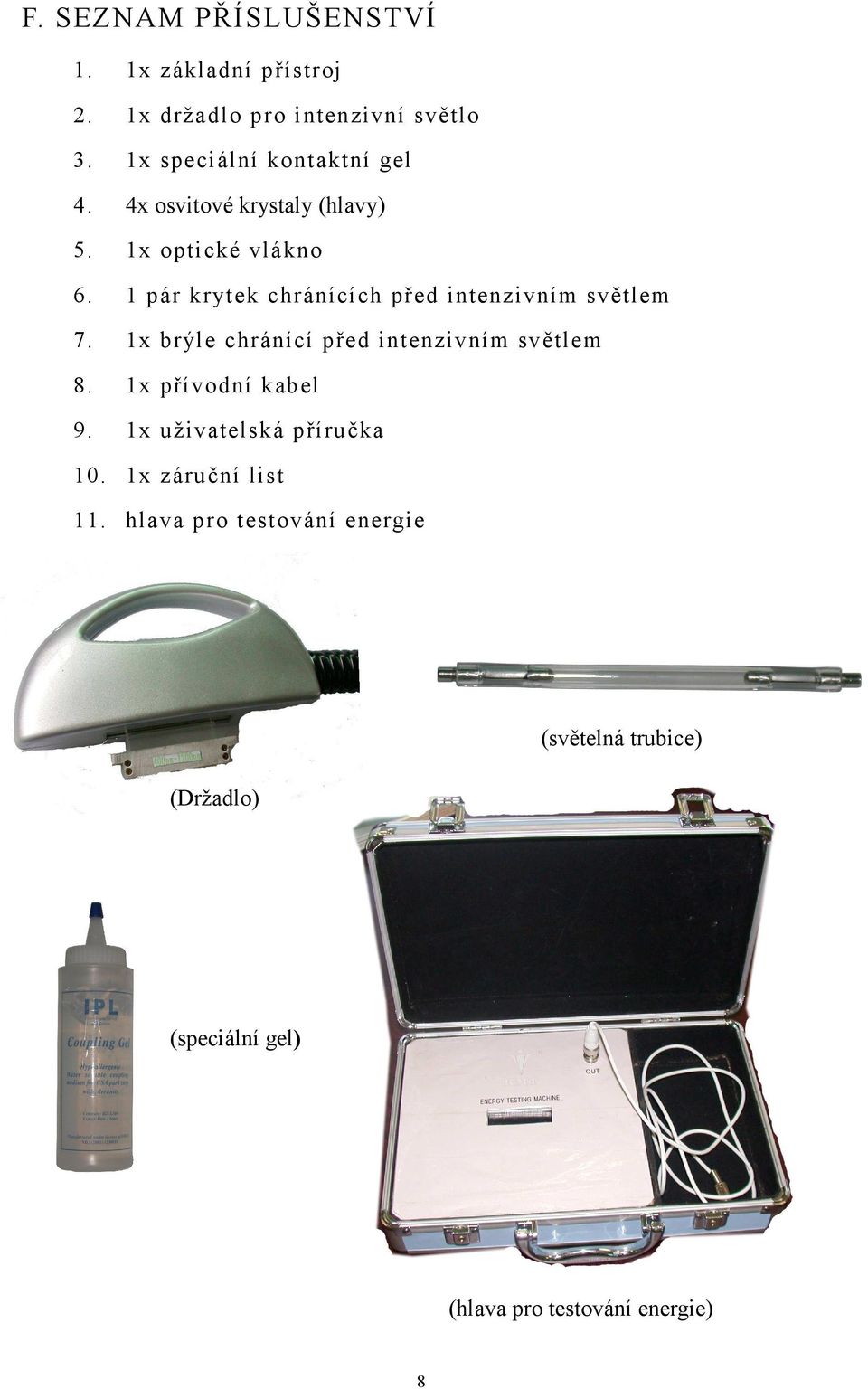 1 pár krytek chránících před intenzivním světlem 7. 1x brýle chránící před intenzivním světlem 8.