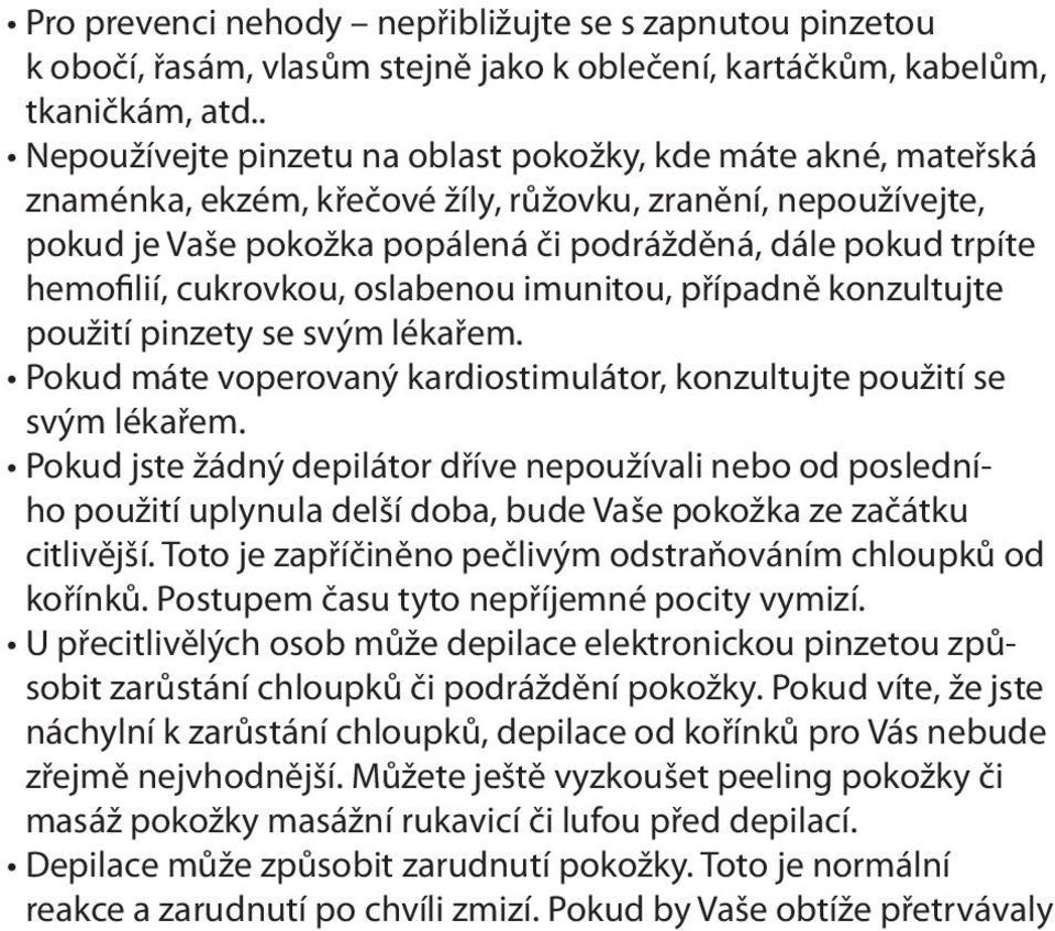 hemofilií, cukrovkou, oslabenou imunitou, případně konzultujte použití pinzety se svým lékařem. Pokud máte voperovaný kardiostimulátor, konzultujte použití se svým lékařem.