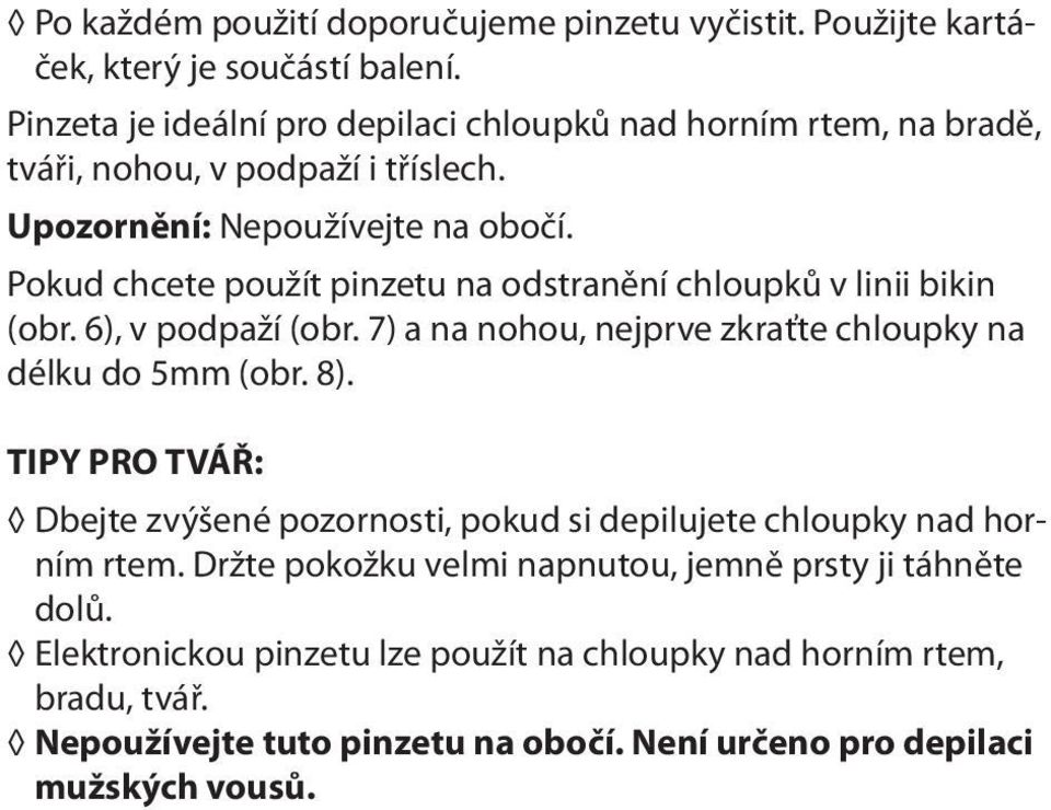 Pokud chcete použít pinzetu na odstranění chloupků v linii bikin (obr. 6), v podpaží (obr. 7) a na nohou, nejprve zkraťte chloupky na délku do 5mm (obr. 8).