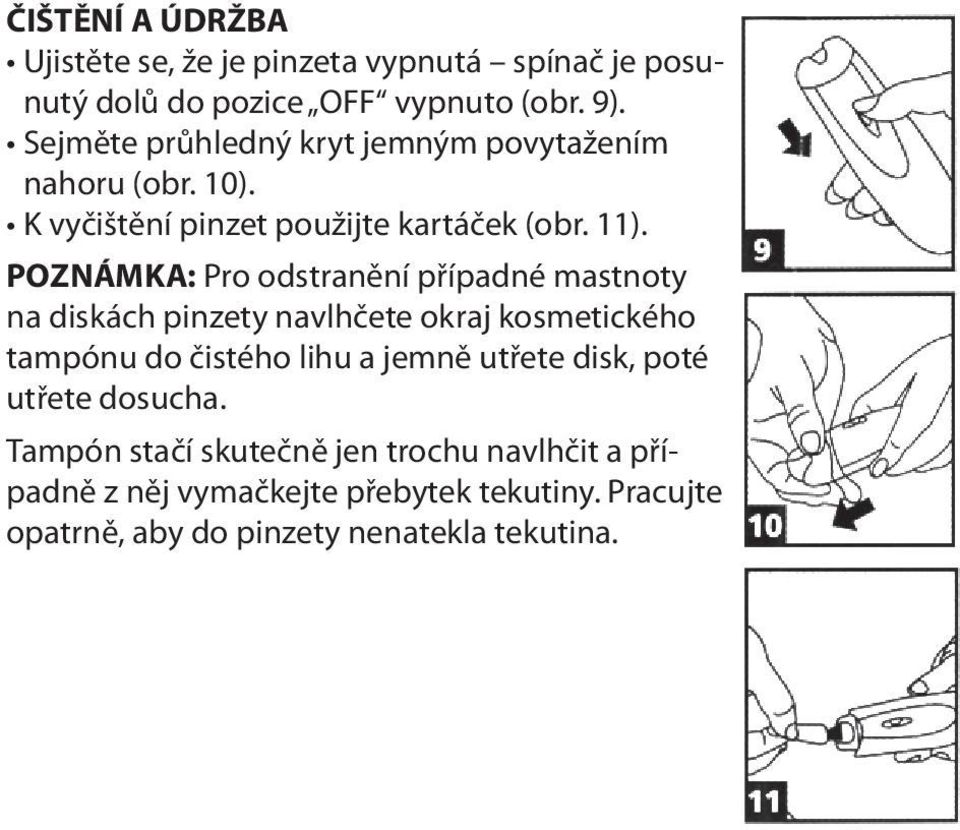 POZNÁMKA: Pro odstranění případné mastnoty na diskách pinzety navlhčete okraj kosmetického tampónu do čistého lihu a jemně