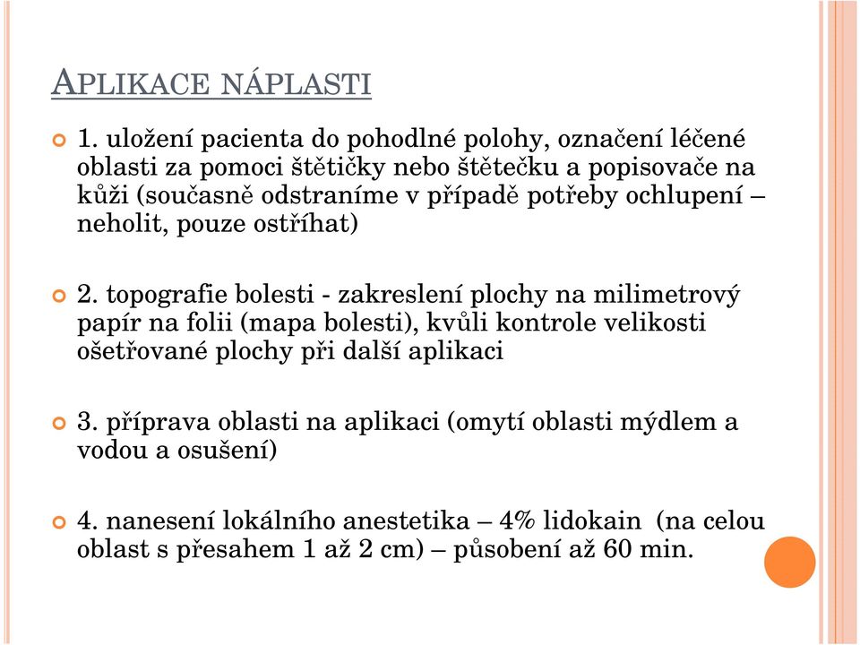 odstraníme v případě potřeby ochlupení neholit, pouze ostříhat) 2.