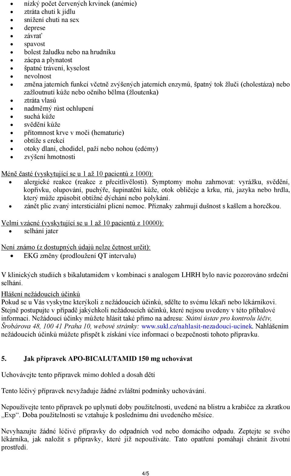 přítomnost krve v moči (hematurie) obtíže s erekcí otoky dlaní, chodidel, paží nebo nohou (edémy) zvýšení hmotnosti Méně časté (vyskytující se u 1 až 10 pacientů z 1000): alergické reakce (reakce z