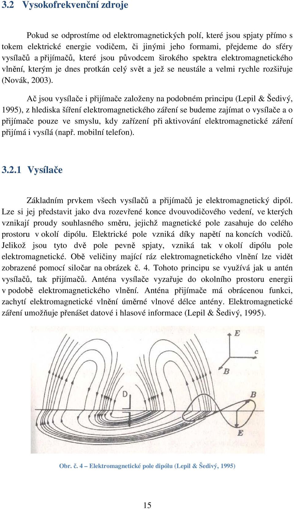 Ač jsou vysílače i přijímače založeny na podobném principu (Lepil & Šedivý, 1995), z hlediska šíření elektromagnetického záření se budeme zajímat o vysílače a o přijímače pouze ve smyslu, kdy