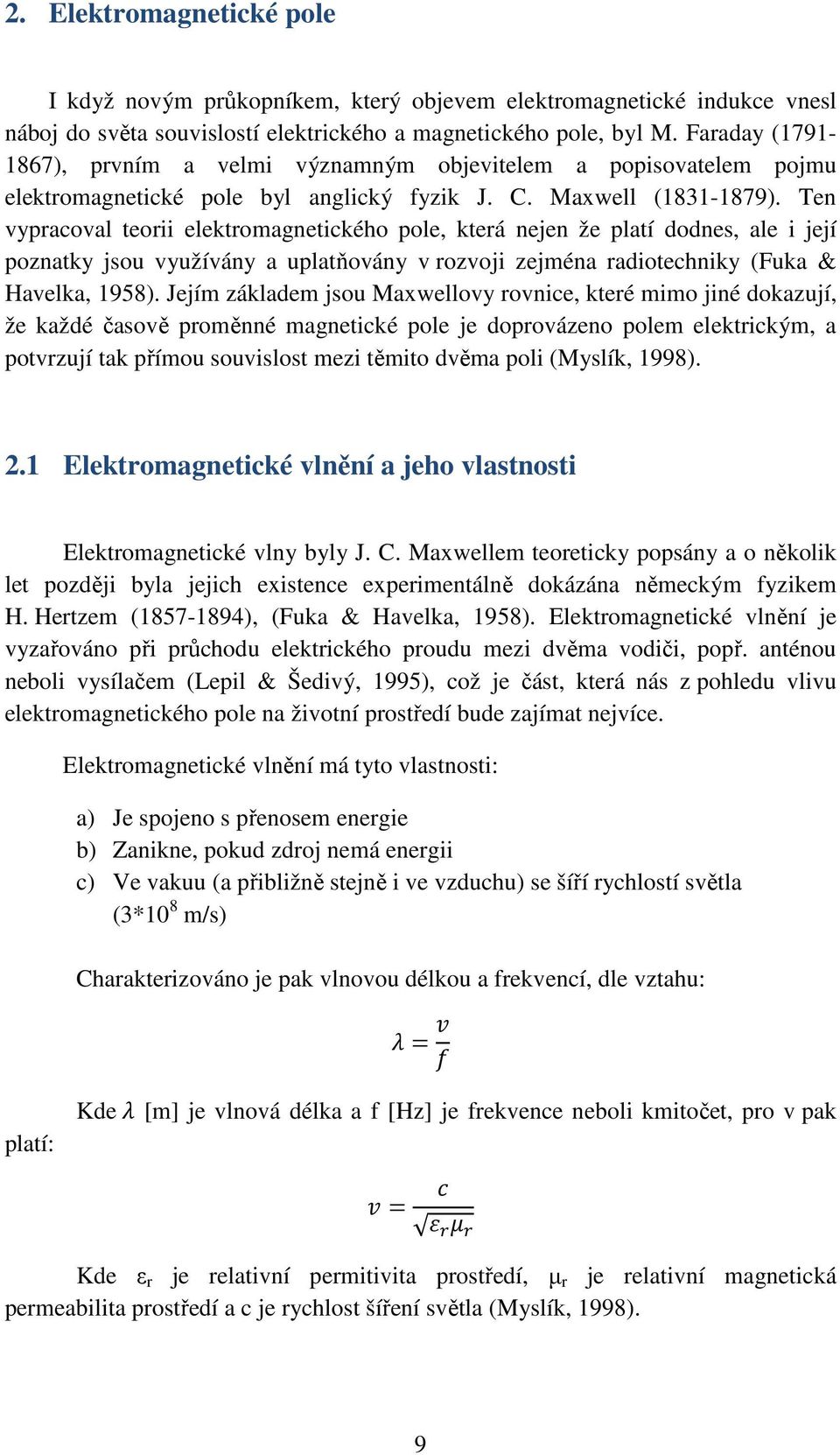 Ten vypracoval teorii elektromagnetického pole, která nejen že platí dodnes, ale i její poznatky jsou využívány a uplatňovány v rozvoji zejména radiotechniky (Fuka & Havelka, 1958).