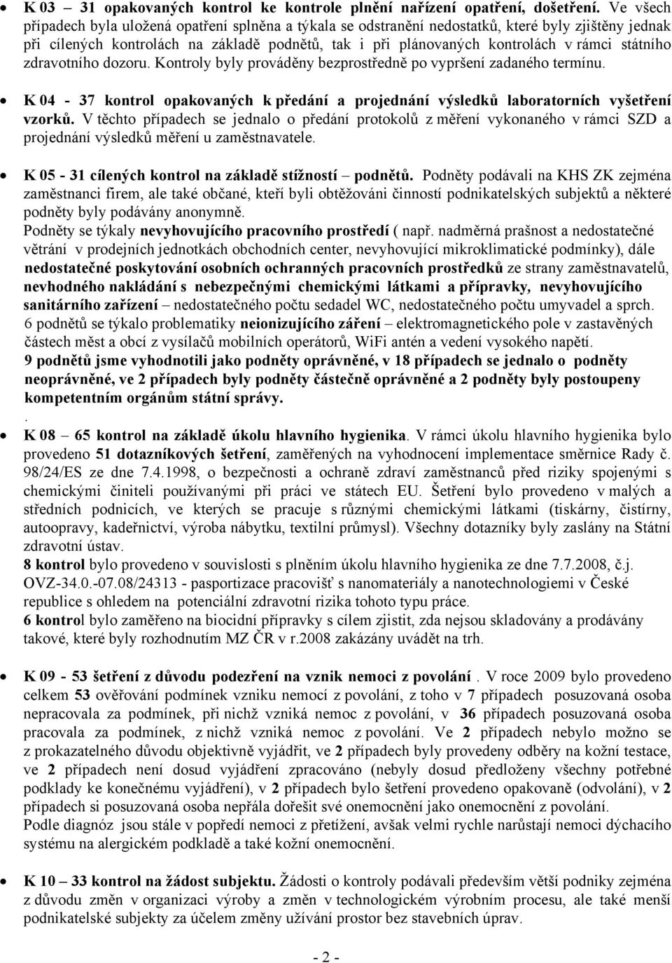 státního zdravotního dozoru. Kontroly byly prováděny bezprostředně po vypršení zadaného termínu. K 04-37 kontrol opakovaných k předání a projednání výsledků laboratorních vyšetření vzorků.