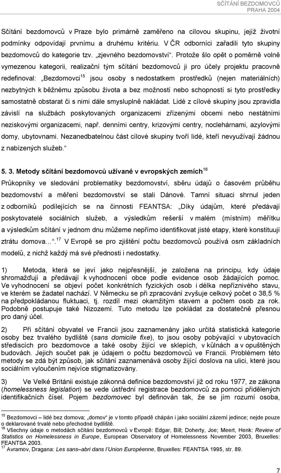 Protože šlo opět o poměrně volně vymezenou kategorii, realizační tým sčítání bezdomovců ji pro účely projektu pracovně redefinoval: Bezdomovci 15 jsou osoby s nedostatkem prostředků (nejen