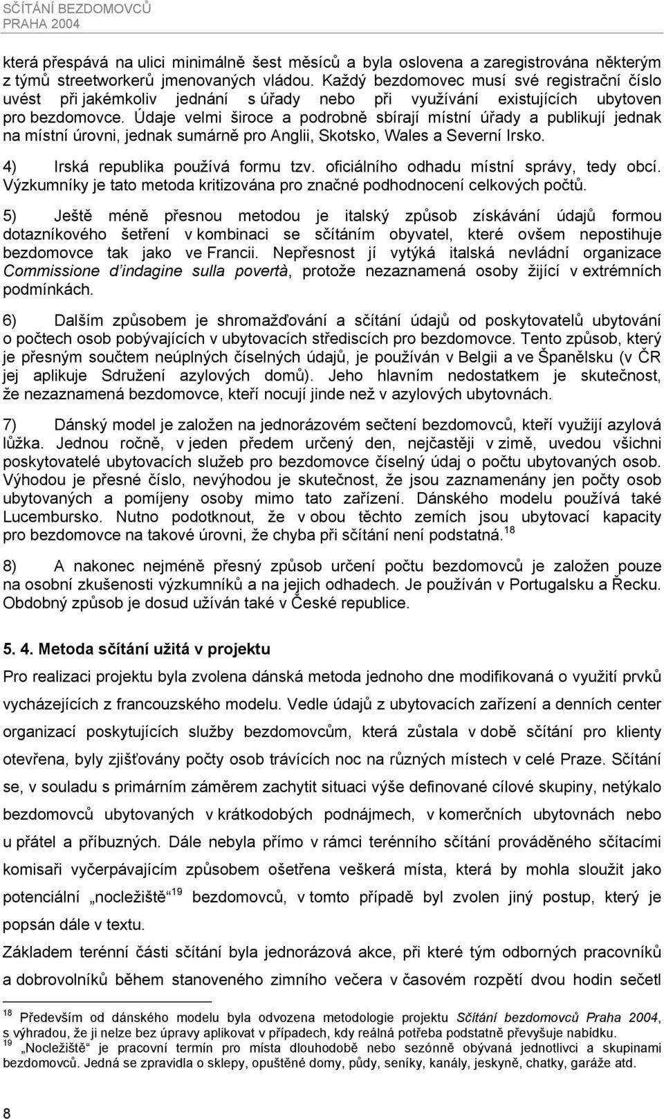 Údaje velmi široce a podrobně sbírají místní úřady a publikují jednak na místní úrovni, jednak sumárně pro Anglii, Skotsko, Wales a Severní Irsko. 4) Irská republika používá formu tzv.