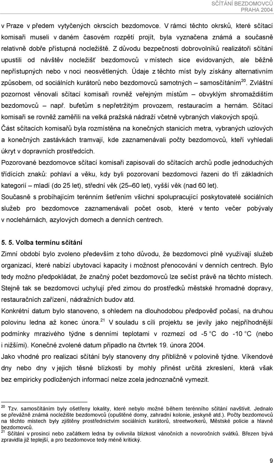 Z důvodu bezpečnosti dobrovolníků realizátoři sčítání upustili od návštěv nocležišť bezdomovců v místech sice evidovaných, ale běžně nepřístupných nebo v noci neosvětlených.