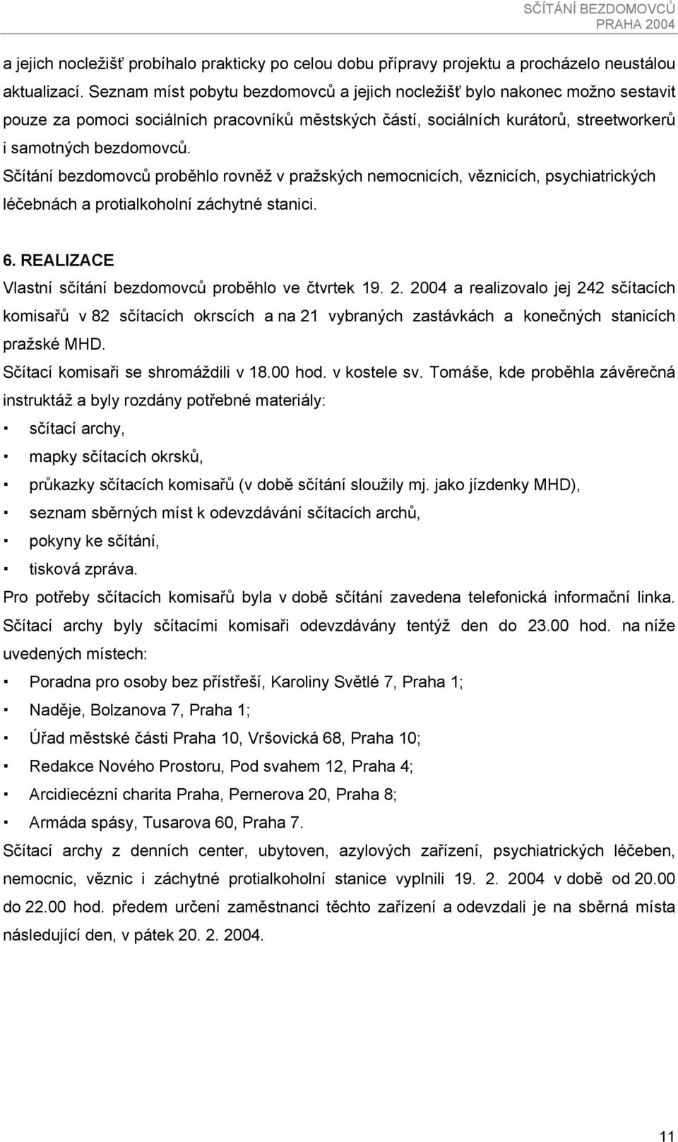 Sčítání bezdomovců proběhlo rovněž v pražských nemocnicích, věznicích, psychiatrických léčebnách a protialkoholní záchytné stanici. 6. REALIZACE Vlastní sčítání bezdomovců proběhlo ve čtvrtek 19. 2.