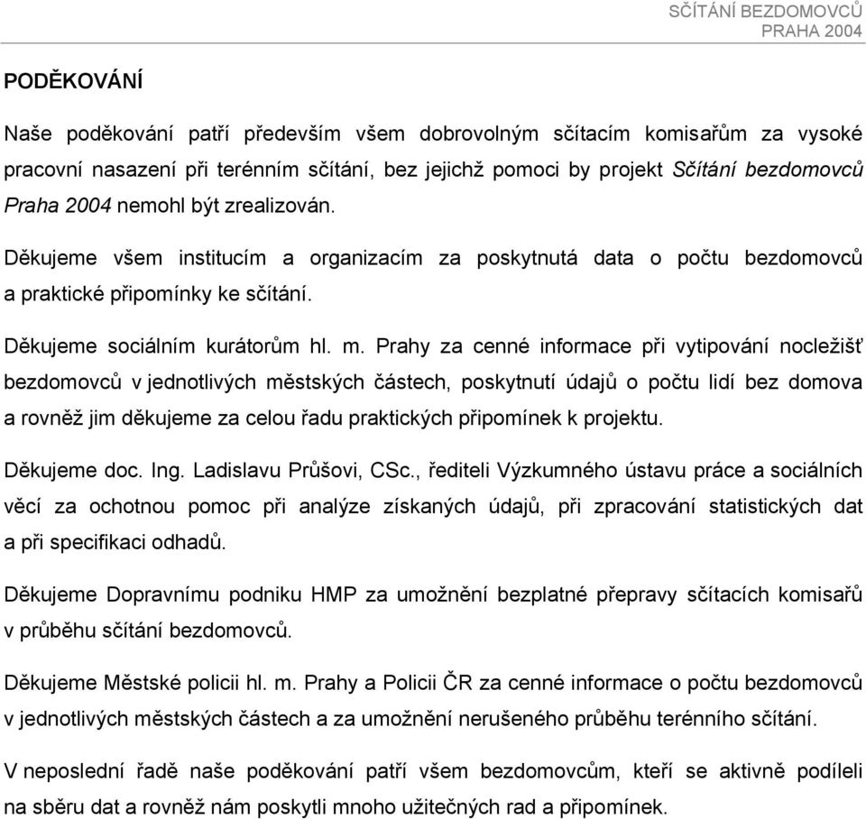 Prahy za cenné informace při vytipování nocležišť bezdomovců v jednotlivých městských částech, poskytnutí údajů o počtu lidí bez domova a rovněž jim děkujeme za celou řadu praktických připomínek k