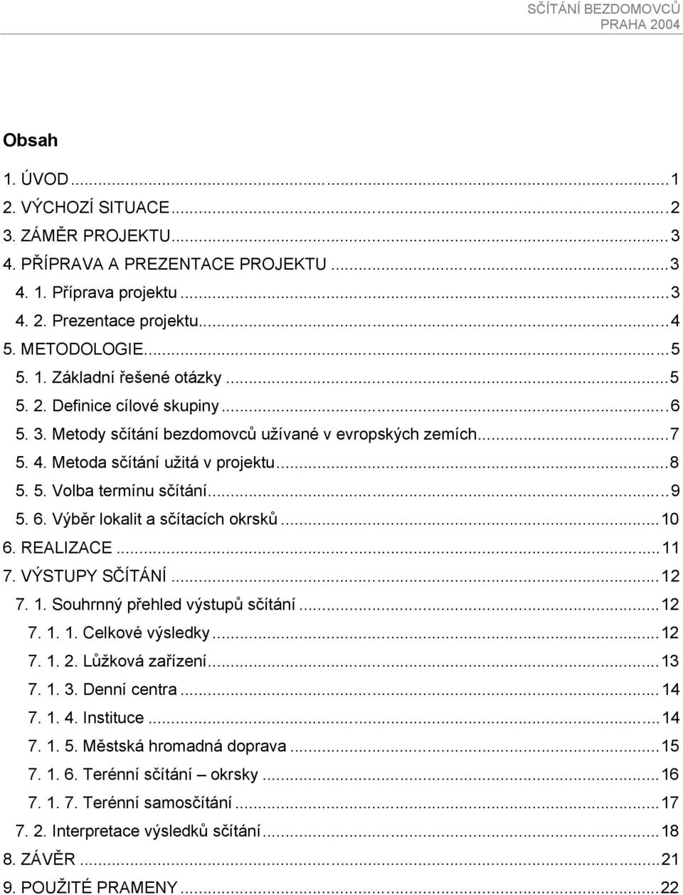 Výběr lokalit a sčítacích okrsků...10 6. REALIZACE...11 7. VÝSTUPY SČÍTÁNÍ...12 7. 1. Souhrnný přehled výstupů sčítání...12 7. 1. 1. Celkové výsledky...12 7. 1. 2. Lůžková zařízení...13 7. 1. 3.