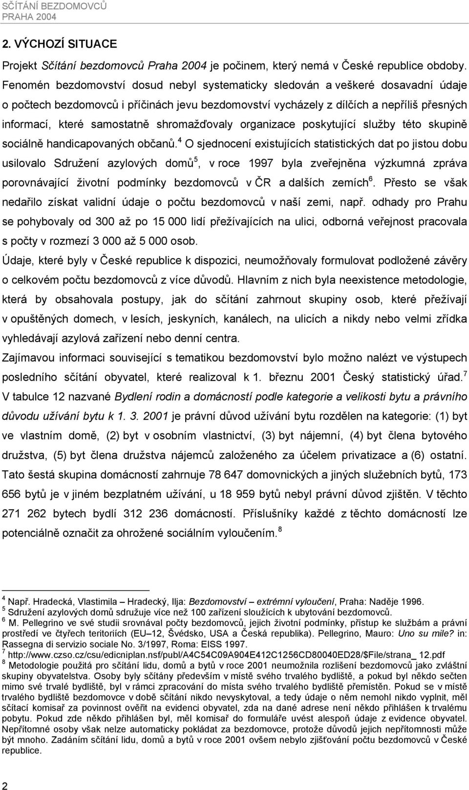 shromažďovaly organizace poskytující služby této skupině sociálně handicapovaných občanů.