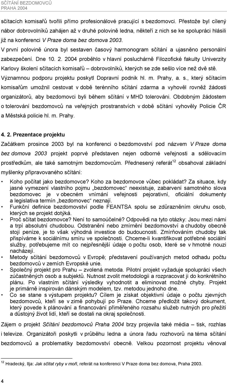 V první polovině února byl sestaven časový harmonogram sčítání a ujasněno personální zabezpečení. Dne 10. 2.