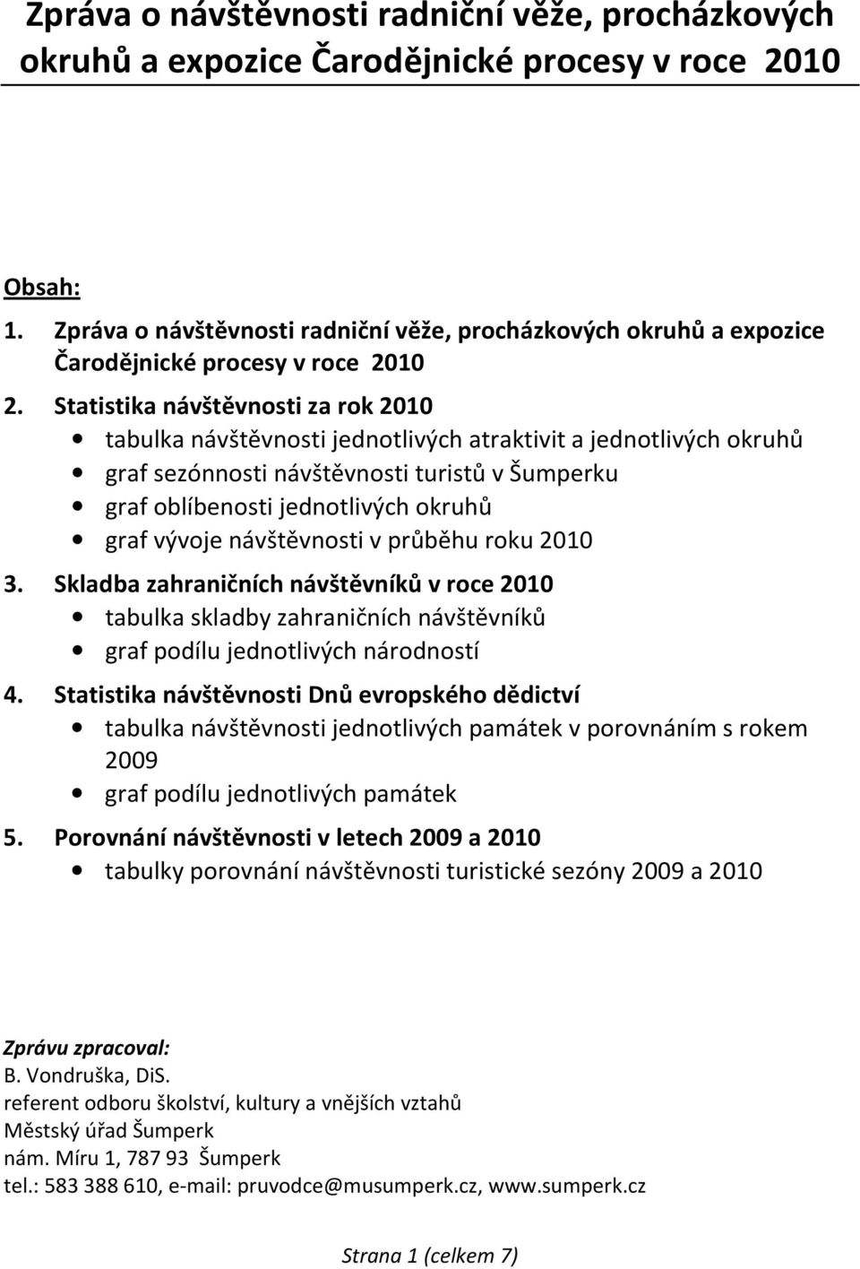 Statistika návštěvnosti za rok 2010 tabulka návštěvnosti jednotlivých atraktivit a jednotlivých okruhů graf sezónnosti návštěvnosti turistů v Šumperku graf oblíbenosti jednotlivých okruhů graf vývoje