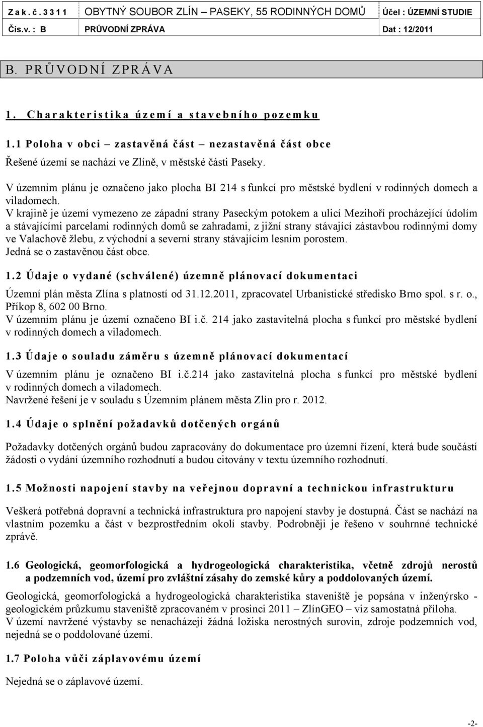 V krajině je území vymezeno ze západní strany Paseckým potokem a ulicí Mezihoří procházející údolím a stávajícími parcelami rodinných domů se zahradami, z jižní strany stávající zástavbou rodinnými