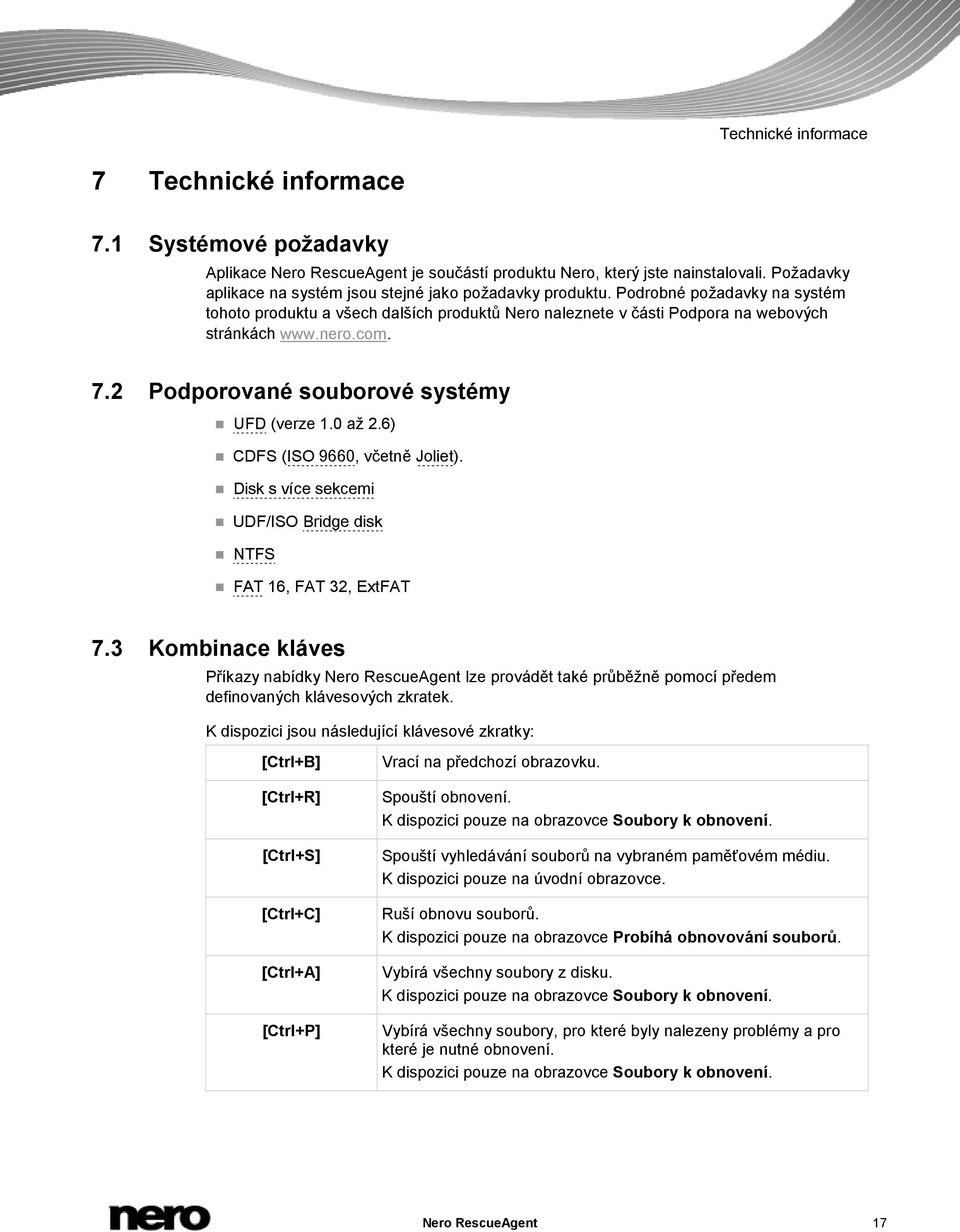 com. 7.2 Podporované souborové systémy UFD (verze 1.0 až 2.6) CDFS (ISO 9660, včetně Joliet). Disk s více sekcemi UDF/ISO Bridge disk NTFS FAT 16, FAT 32, ExtFAT 7.
