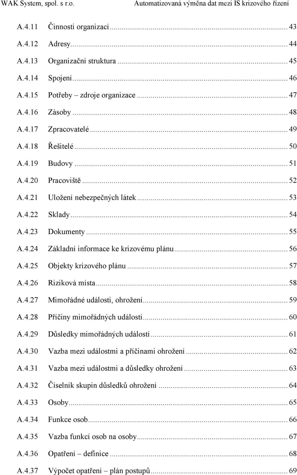 .. 57 A.4.26 Riziková místa... 58 A.4.27 Mimořádné události, ohrožení... 59 A.4.28 Příčiny mimořádných událostí... 60 A.4.29 Důsledky mimořádných událostí... 61 A.4.30 Vazba mezi událostmi a příčinami ohrožení.