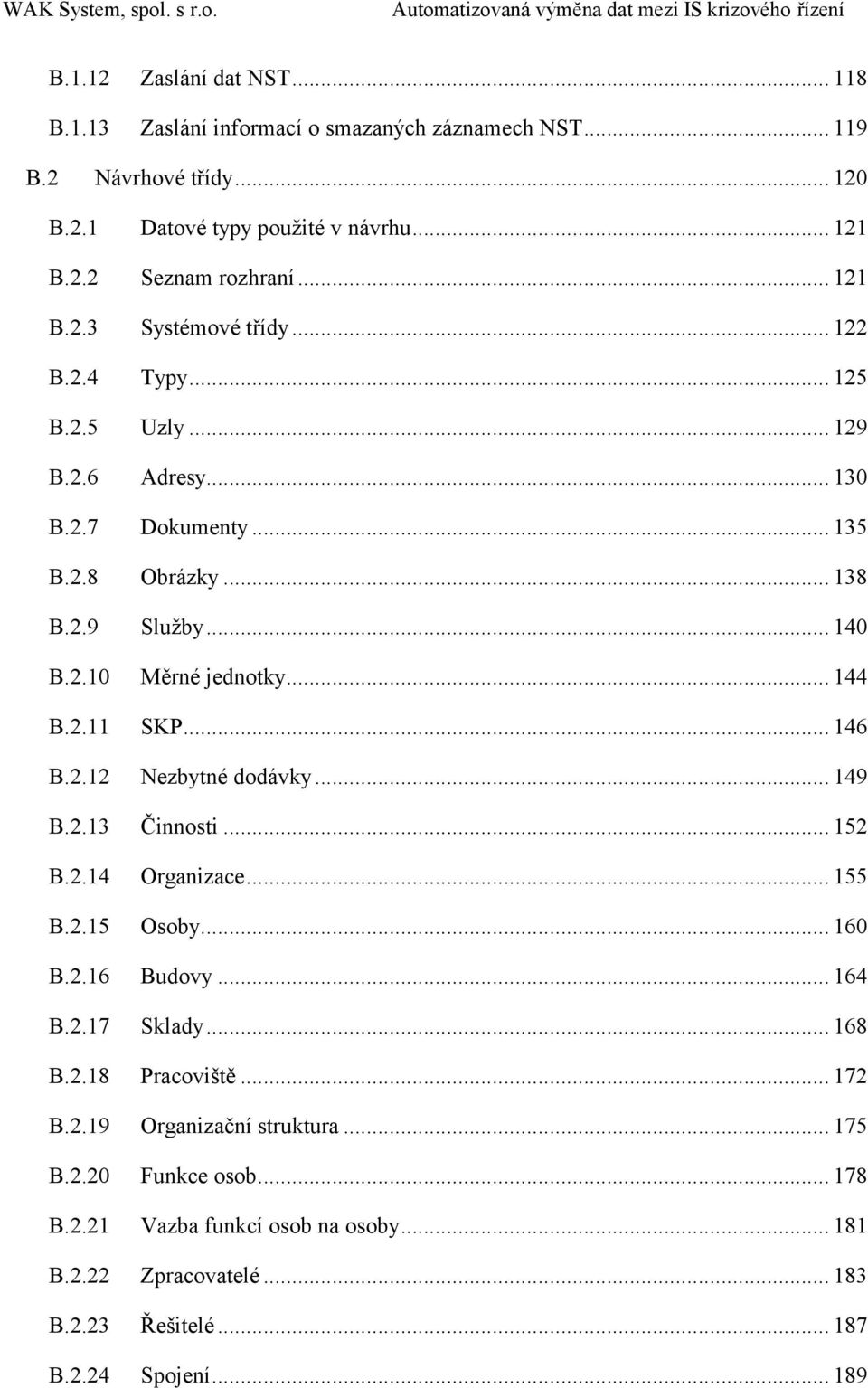.. 144 B.2.11 SKP... 146 B.2.12 Nezbytné dodávky... 149 B.2.13 Činnosti... 152 B.2.14 Organizace... 155 B.2.15 Osoby... 160 B.2.16 Budovy... 164 B.2.17 Sklady... 168 B.2.18 Pracoviště.