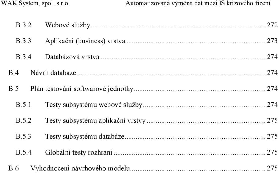 .. 274 B.5.2 Testy subsystému aplikační vrstvy... 275 B.5.3 Testy subsystému databáze... 275 B.5.4 Globální testy rozhraní.