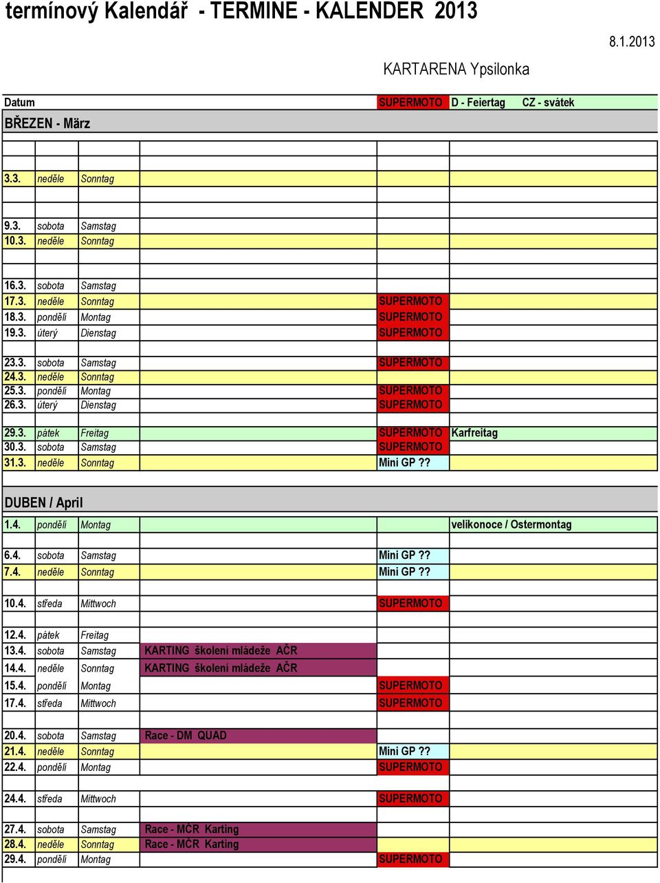 4. pondělí Montag velikonoce / Ostermontag 6.4. sobota Samstag Mini GP?? 7.4. neděle Sonntag Mini GP?? 10.4. středa Mittwoch SUPERMOTO 12.4. pátek Freitag 13.4. sobota Samstag KARTING školení mládeže AČR 14.