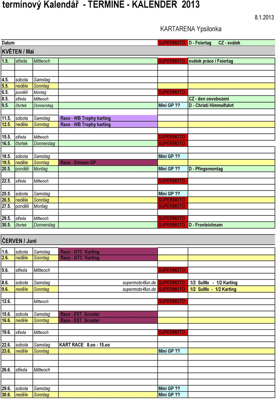 ? 19.5. neděle Sonntag Race - Simson GP 20.5. pondělí Montag Mini GP?? D - Pfingsmontag 22.5. středa Mittwoch SUPERMOTO 25.5. sobota Samstag Mini GP?? 26.5. neděle Sonntag SUPERMOTO 27.5. pondělí Montag SUPERMOTO 29.