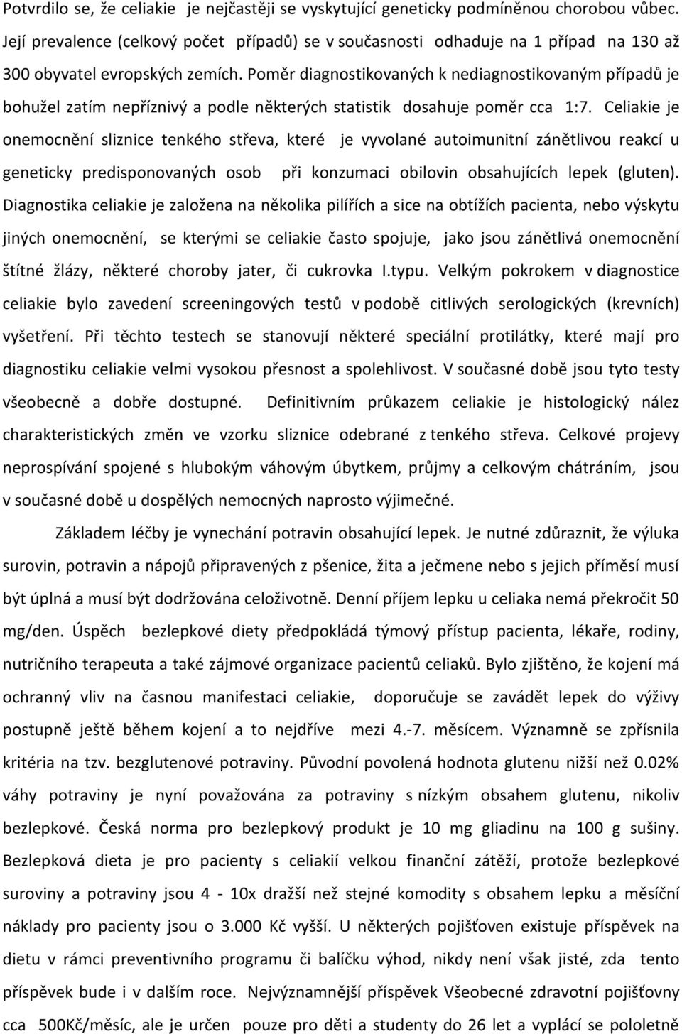 Poměr diagnostikovaných k nediagnostikovaným případů je bohužel zatím nepříznivý a podle některých statistik dosahuje poměr cca 1:7.