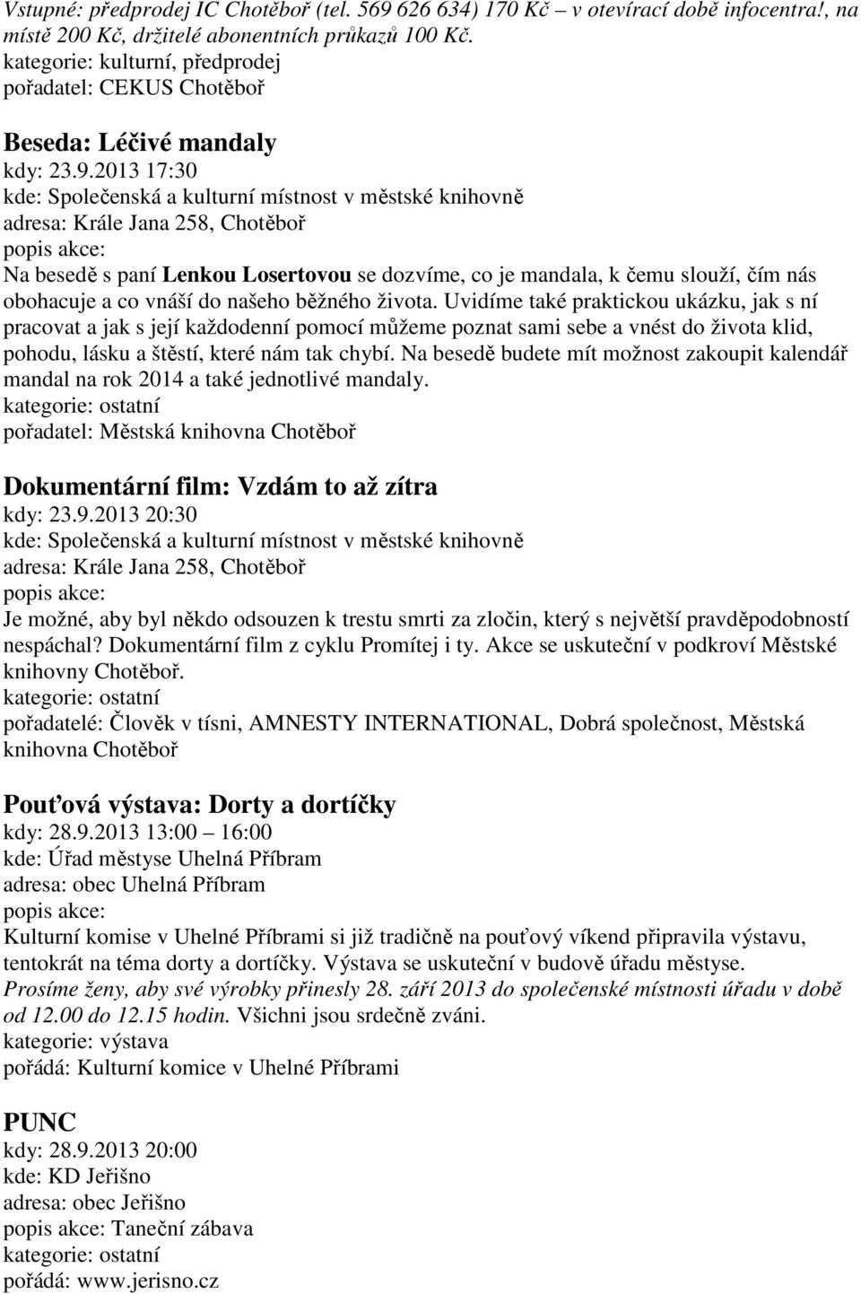 2013 17:30 Na besedě s paní Lenkou Losertovou se dozvíme, co je mandala, k čemu slouží, čím nás obohacuje a co vnáší do našeho běžného života.