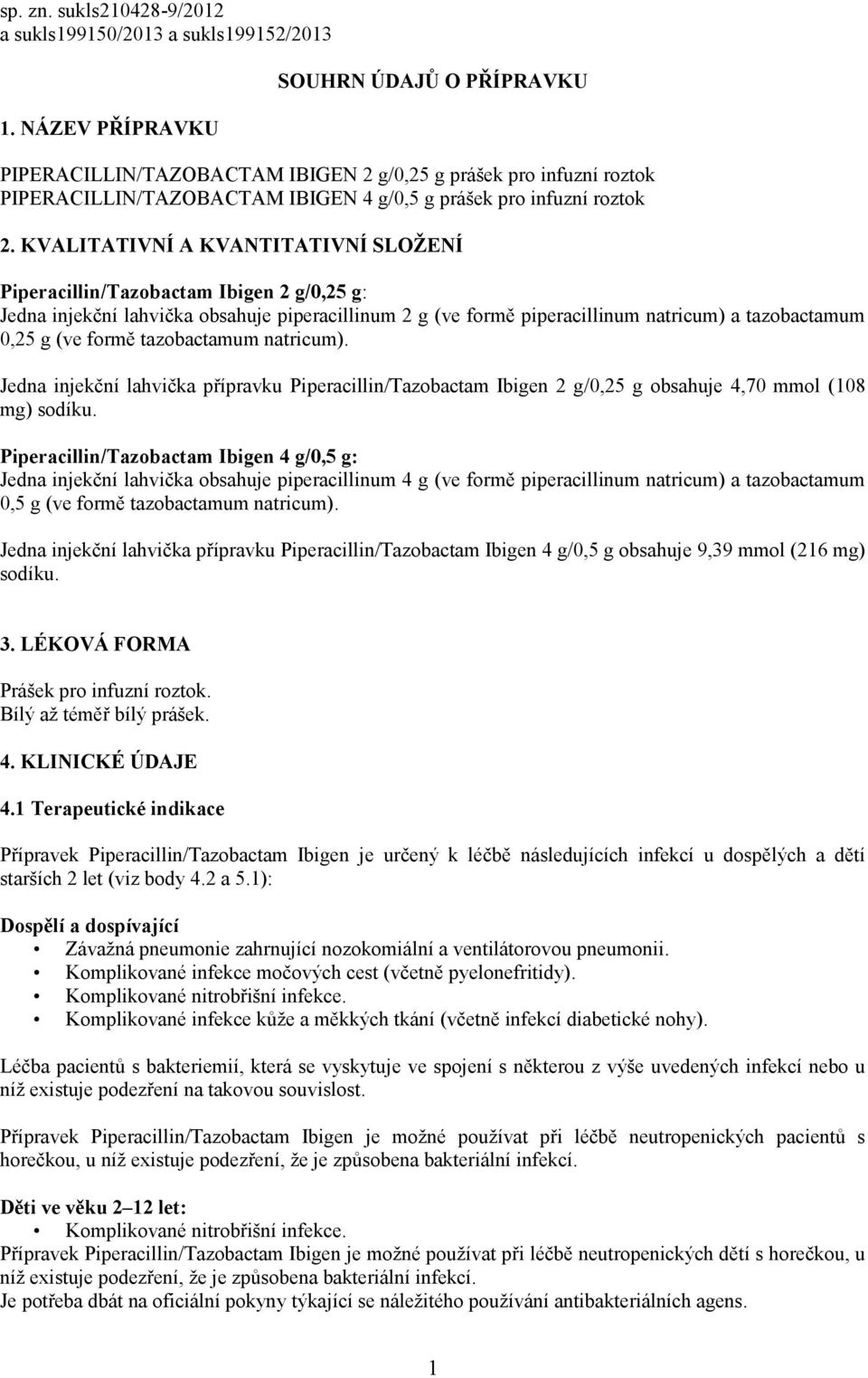 KVALITATIVNÍ A KVANTITATIVNÍ SLOŽENÍ Piperacillin/Tazobactam Ibigen 2 g/0,25 g: Jedna injekční lahvička obsahuje piperacillinum 2 g (ve formě piperacillinum natricum) a tazobactamum 0,25 g (ve formě