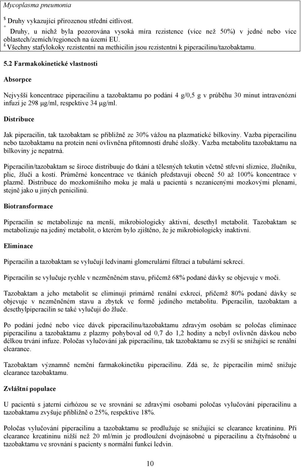 2 Farmakokinetické vlastnosti Absorpce Nejvyšší koncentrace piperacilinu a tazobaktamu po podání 4 g/0,5 g v průběhu 30 minut intravenózní infuzí je 298 µg/ml, respektive 34 µg/ml.