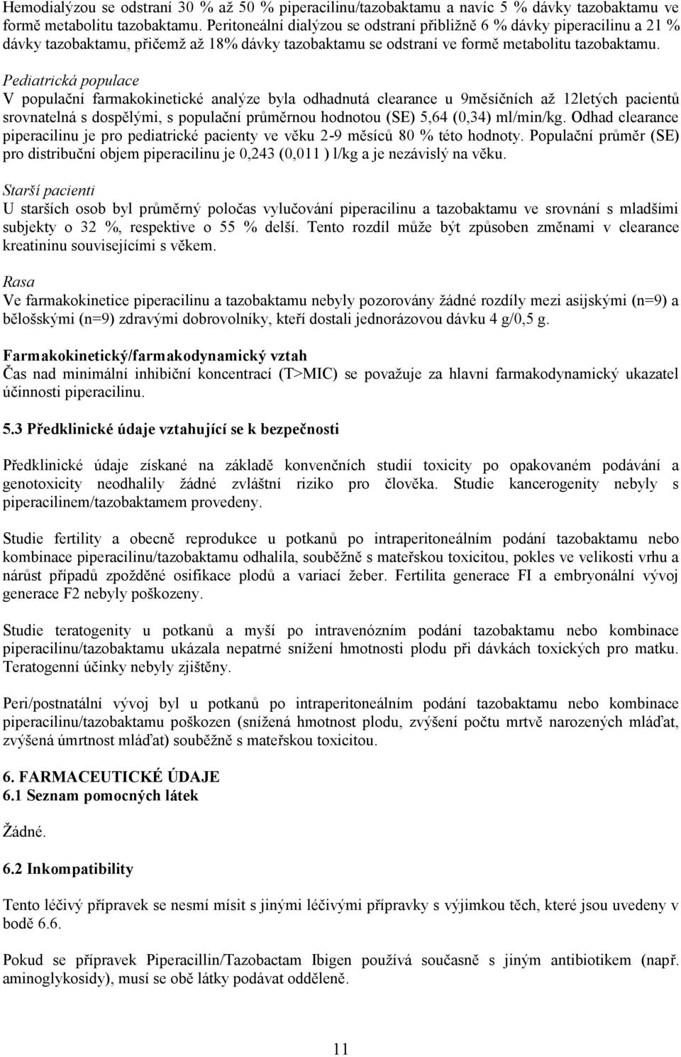 Pediatrická populace V populační farmakokinetické analýze byla odhadnutá clearance u 9měsíčních až 12letých pacientů srovnatelná s dospělými, s populační průměrnou hodnotou (SE) 5,64 (0,34) ml/min/kg.