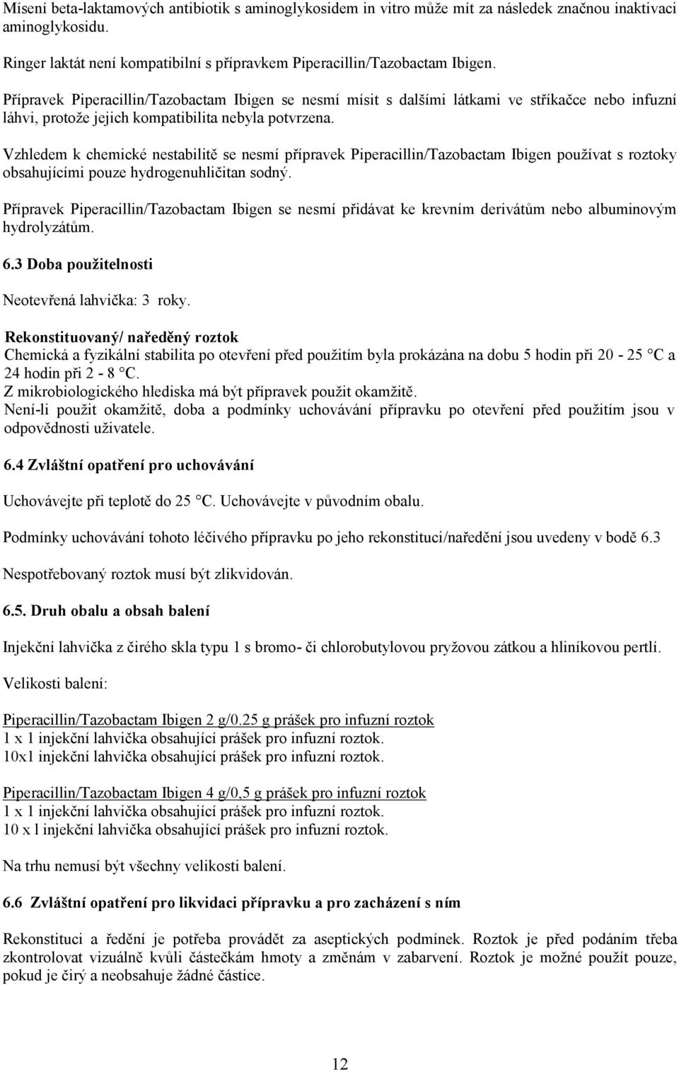 Vzhledem k chemické nestabilitě se nesmí přípravek Piperacillin/Tazobactam Ibigen používat s roztoky obsahujícími pouze hydrogenuhličitan sodný.