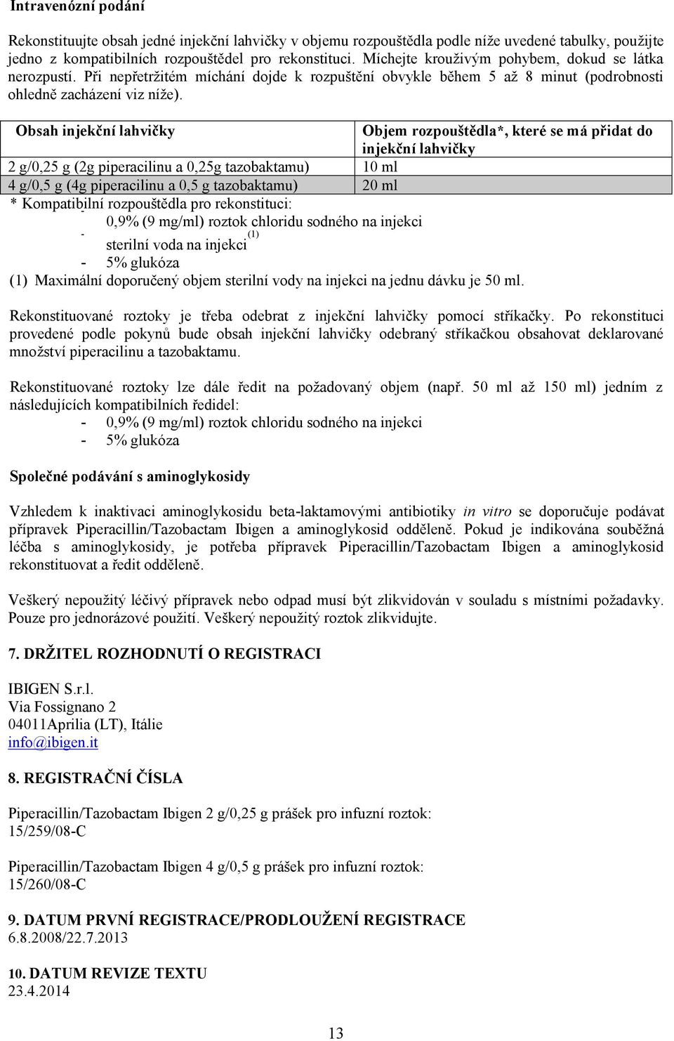 Obsah injekční lahvičky 2 g/0,25 g (2g piperacilinu a 0,25g tazobaktamu) 10 ml 4 g/0,5 g (4g piperacilinu a 0,5 g tazobaktamu) 20 ml * Kompatibilní rozpouštědla pro rekonstituci: - 0,9% (9 mg/ml)