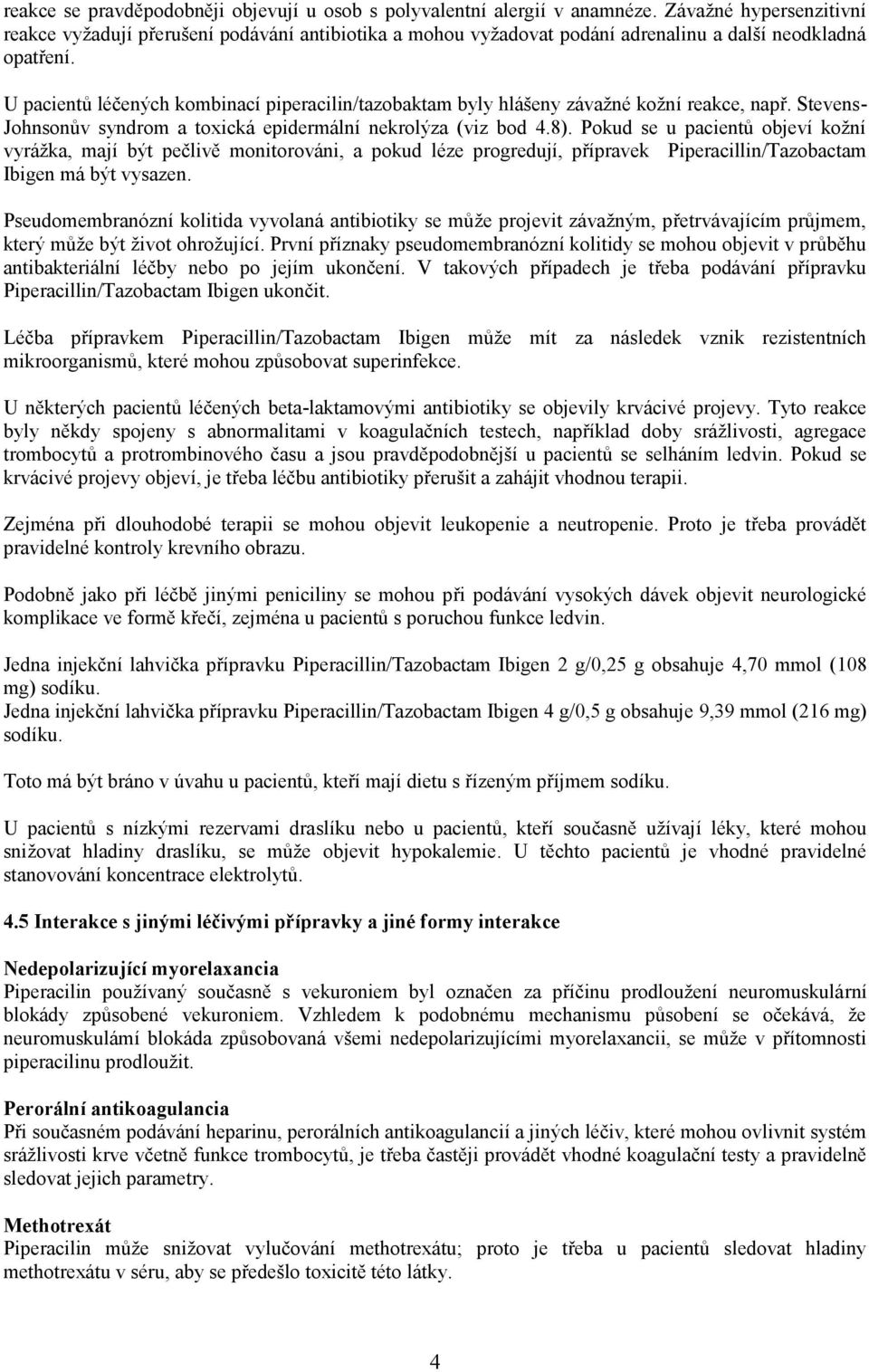 U pacientů léčených kombinací piperacilin/tazobaktam byly hlášeny závažné kožní reakce, např. Stevens- Johnsonův syndrom a toxická epidermální nekrolýza (viz bod 4.8).