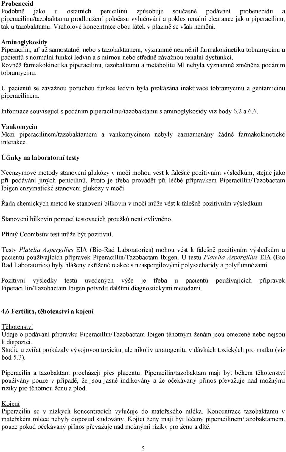 Aminoglykosidy Piperacilin, ať už samostatně, nebo s tazobaktamem, významně nezměnil farmakokinetiku tobramycinu u pacientů s normální funkcí ledvin a s mírnou nebo středně závažnou renální dysfunkcí.