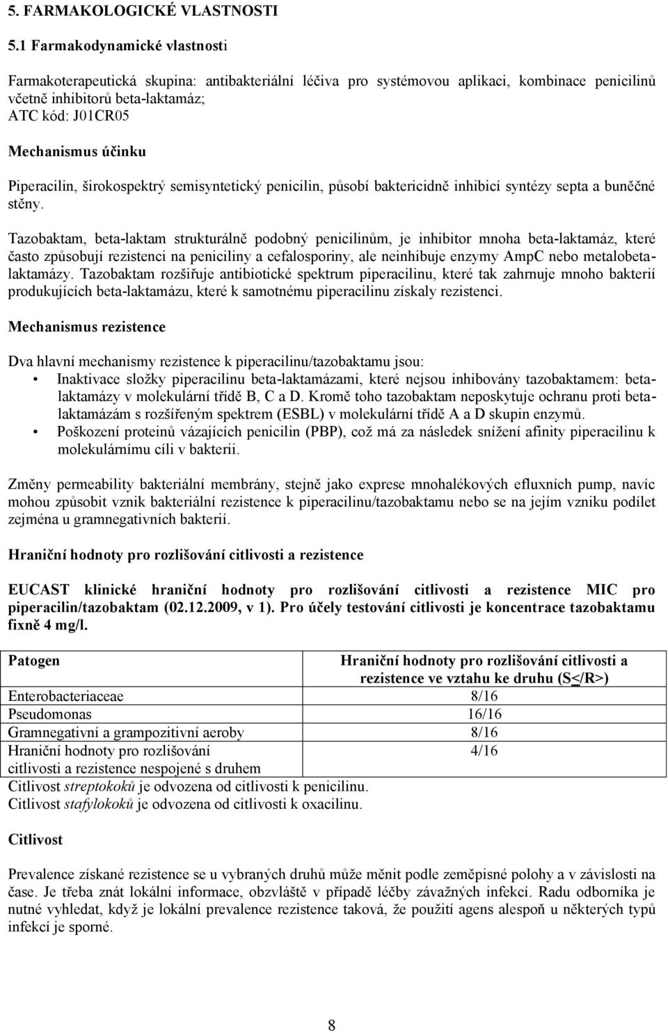 Piperacilin, širokospektrý semisyntetický penicilin, působí baktericidně inhibicí syntézy septa a buněčné stěny.