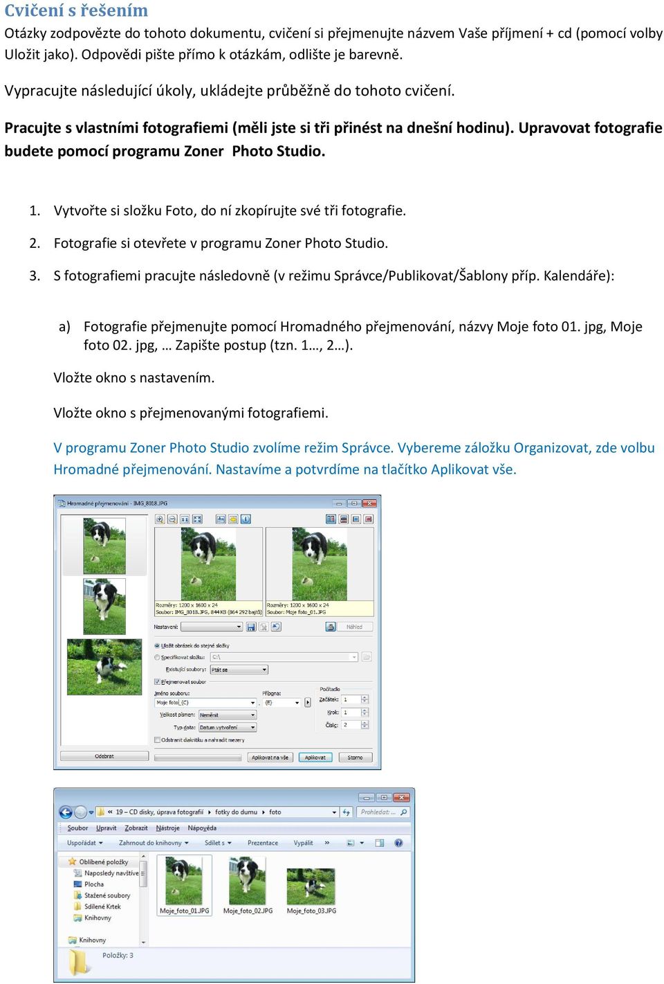 Upravovat fotografie budete pomocí programu Zoner Photo Studio. 1. Vytvořte si složku Foto, do ní zkopírujte své tři fotografie. 2. Fotografie si otevřete v programu Zoner Photo Studio. 3.