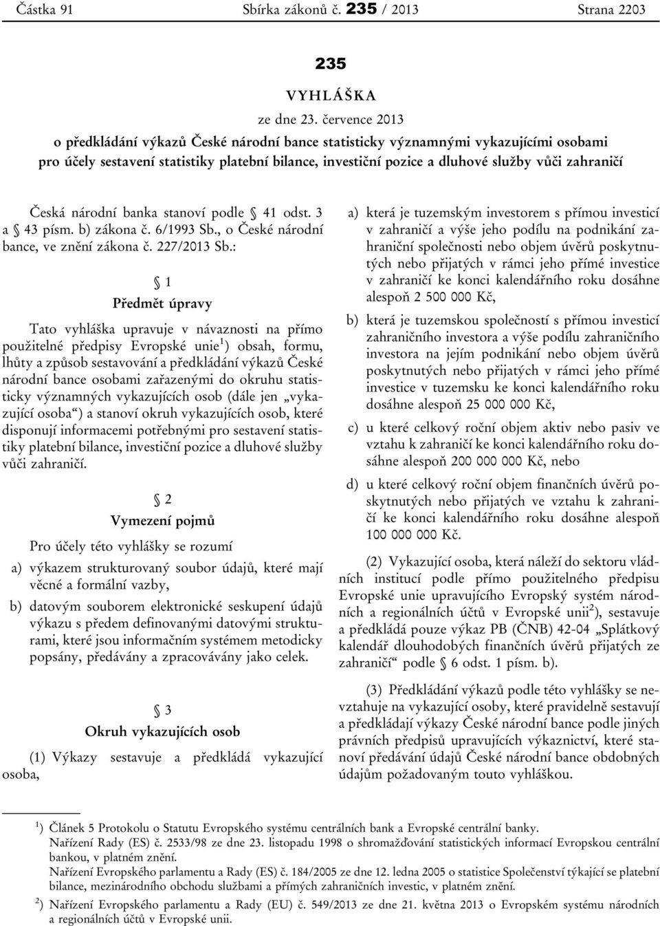 Česká národní banka stanoví podle 41 odst. 3 a 43 písm. b) zákona č. 6/1993 Sb., o České národní bance, ve znění zákona č. 227/2013 Sb.