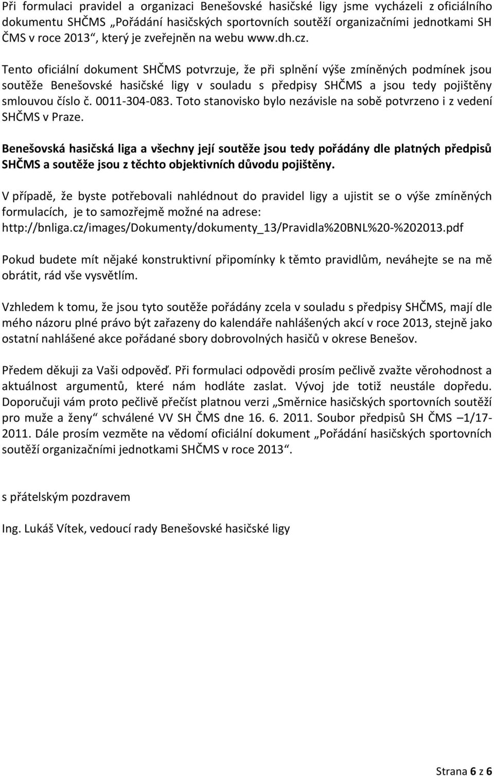 Tento oficiální dokument SHČMS potvrzuje, že při splnění výše zmíněných podmínek jsou soutěže Benešovské hasičské ligy v souladu s předpisy SHČMS a jsou tedy pojištěny smlouvou číslo č. 0011-304-083.
