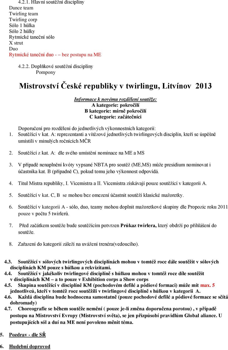 pro rozdělení do jednotlivých výkonnostních kategorií: 1. Soutěžící v kat. A: reprezentanti a vítězové jednotlivých twirlingových disciplín, kteří se úspěšně umístili v minulých ročnících MČR 2.