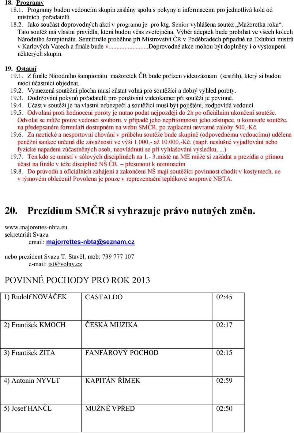 Semifinále proběhne při Mistrovství ČR v Poděbradech případně na Exhibici mistrů v Karlových Varech a finále bude v...doprovodné akce mohou být doplněny i o vystoupení některých skupin. 19.