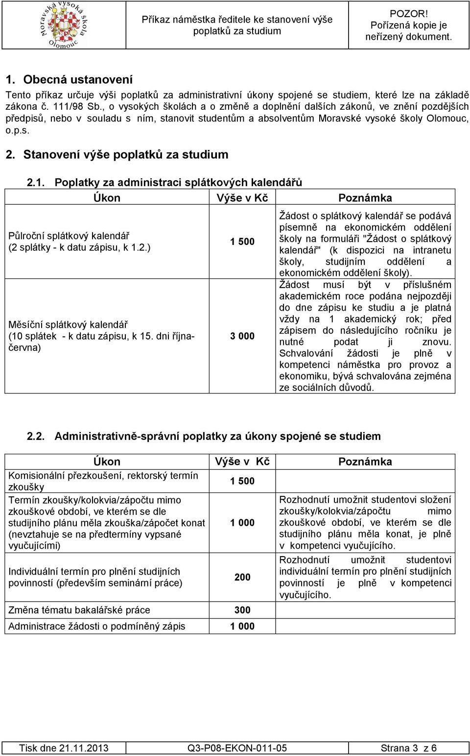 Stanovení výše 2.1. Poplatky za administraci splátkových kalendářů Úkon Výše v Kč Poznámka Půlroční splátkový kalendář (2 splátky - k datu zápisu, k 1.2.) Měsíční splátkový kalendář (10 splátek - k datu zápisu, k 15.