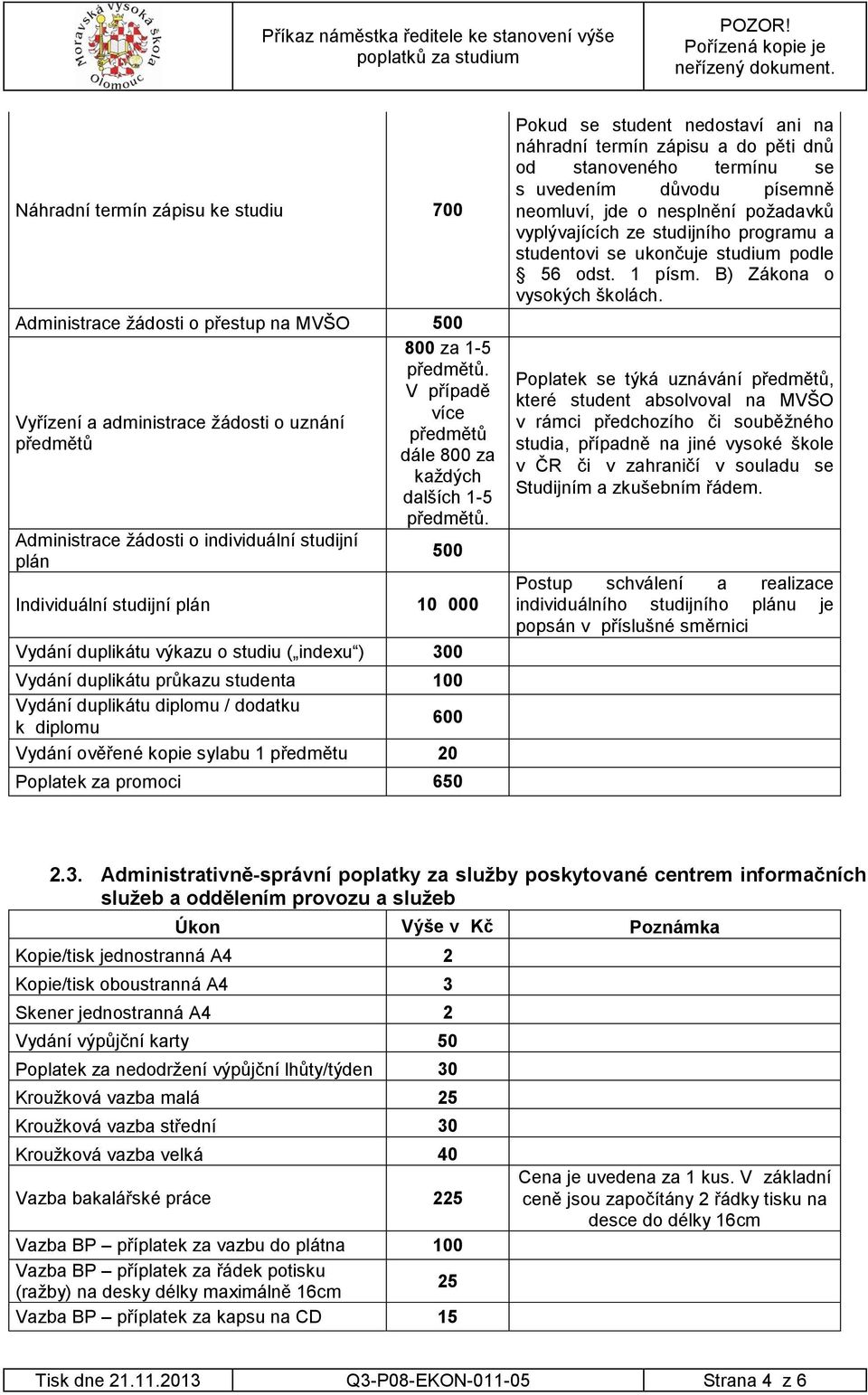 500 Individuální studijní plán 10 000 Vydání duplikátu výkazu o studiu ( indexu ) 300 Vydání duplikátu průkazu studenta 100 Vydání duplikátu diplomu / dodatku k diplomu 600 Vydání ověřené kopie