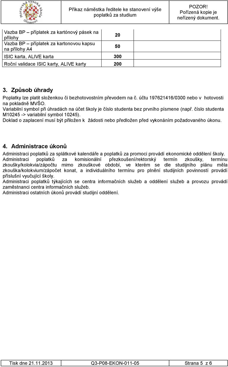 Variabilní symbol při úhradách na účet školy je číslo studenta bez prvního písmene (např. číslo studenta M10245 -> variabilní symbol 10245).