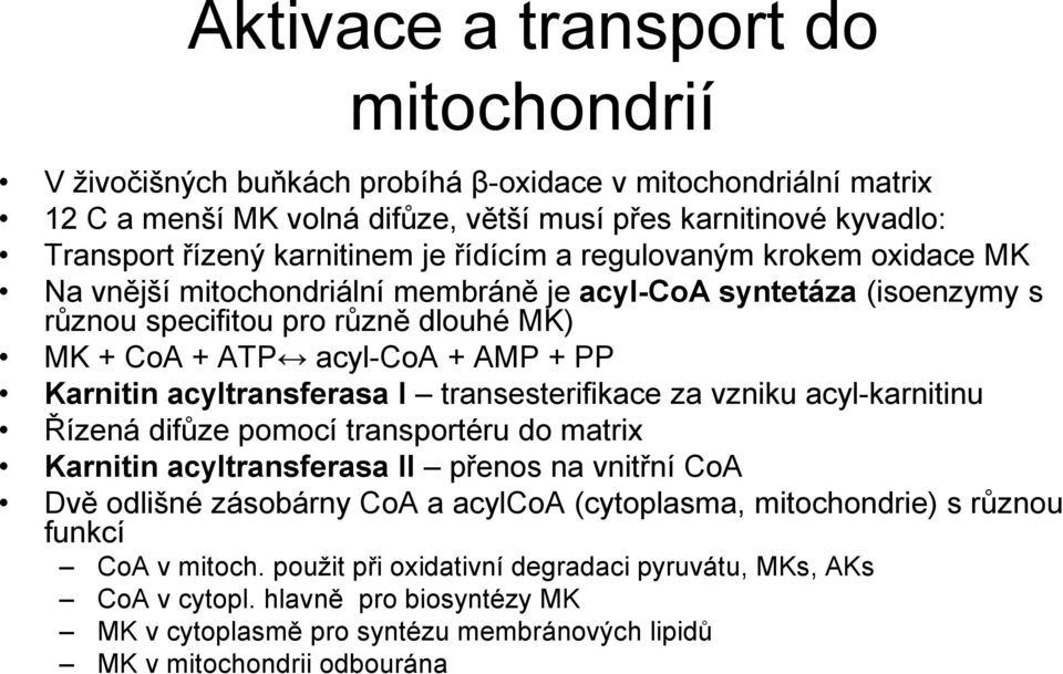 acyltransferasa I transesterifikace za vzniku acyl-karnitinu Řízená difůze pomocí transportéru do matrix Karnitin acyltransferasa II přenos na vnitřní CoA Dvě odlišné zásobárny CoA a acylcoa