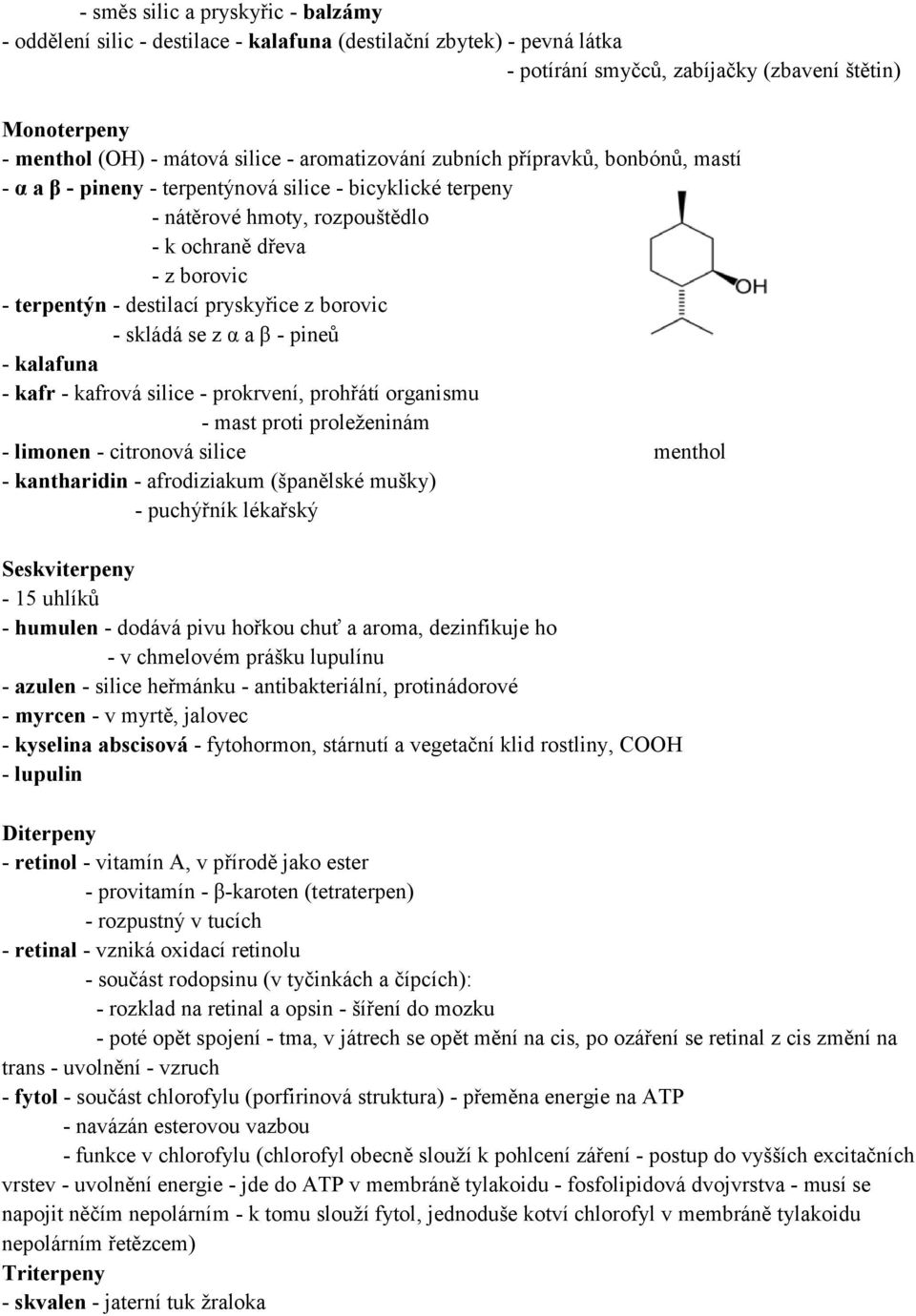 pryskyřice z borovic - skládá se z α a β - pineů - kalafuna - kafr - kafrová silice - prokrvení, prohřátí organismu - mast proti proleženinám - limonen - citronová silice menthol - kantharidin -