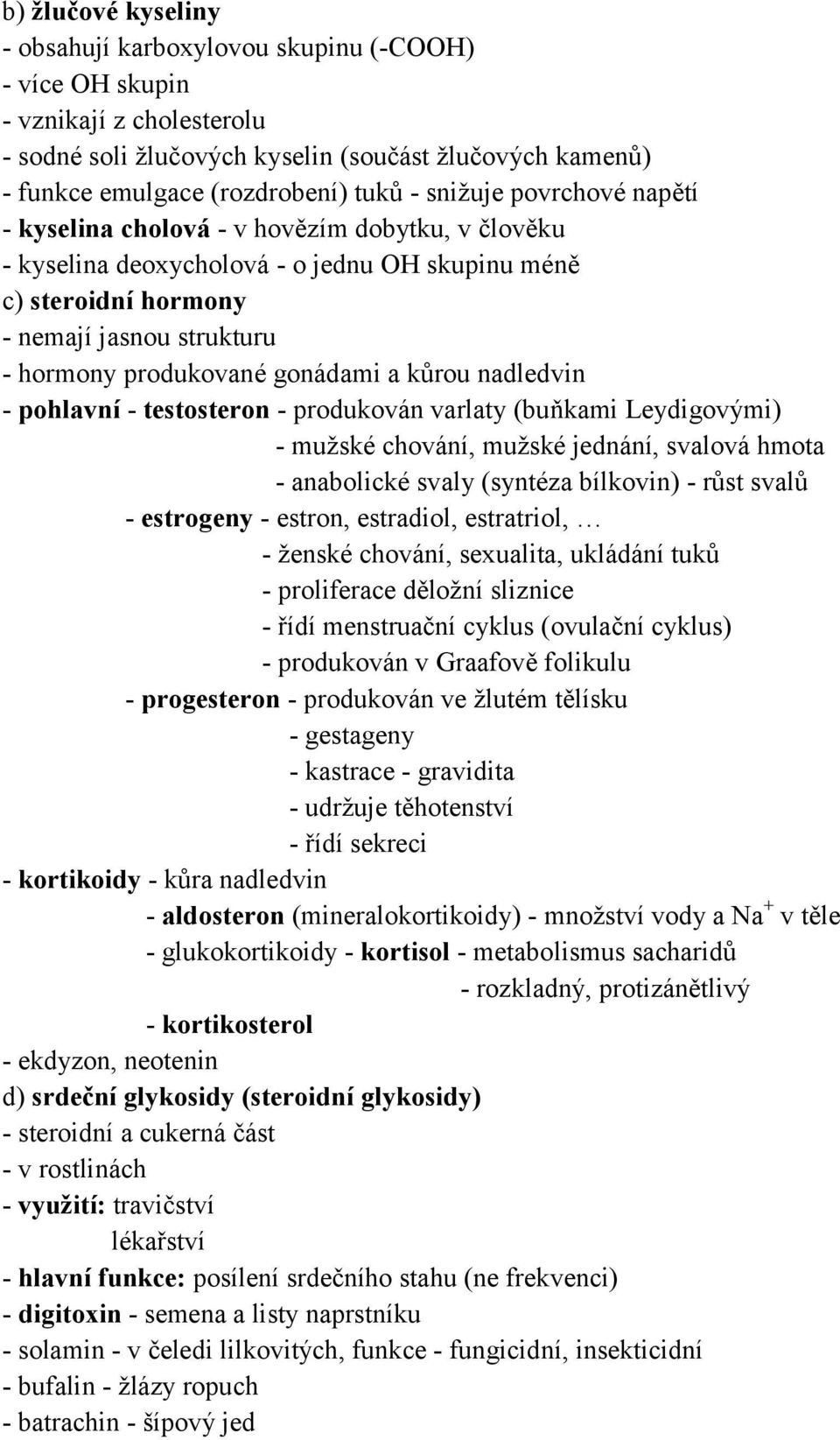 gonádami a kůrou nadledvin - pohlavní - testosteron - produkován varlaty (buňkami Leydigovými) - mužské chování, mužské jednání, svalová hmota - anabolické svaly (syntéza bílkovin) - růst svalů -