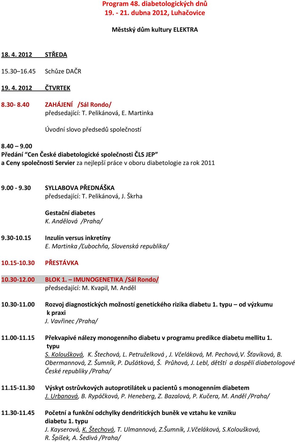 00 Předání Cen České diabetologické společnosti ČLS JEP a Ceny společnosti Servier za nejlepší práce v oboru diabetologie za rok 2011 9.00-9.30 SYLLABOVA PŘEDNÁŠKA předsedající: T. Pelikánová, J.